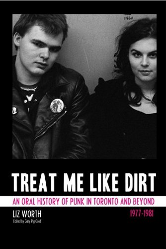 Imagen de archivo de Treat Me Like Dirt: An Oral History of Punk in Toronto and Beyond 1977-1981 a la venta por Encore Books