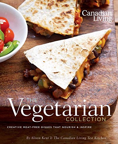 Beispielbild fr Canadian Living: the Vegetarian Collection : Creative Meat-Free Dishes That Nourish and Inspire zum Verkauf von Better World Books