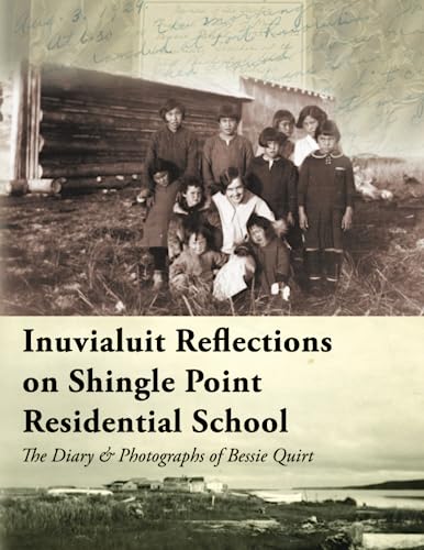 Stock image for Inuvialuit Reflections on Shingle Point Residential School: The Diary & Photographs of Bessie Quirt for sale by Books Unplugged