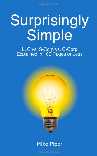 Stock image for Surprisingly Simple: LLC Vs. S-Corp Vs. C-Corp Explained in 100 Pages or Less for sale by Goodwill of Colorado