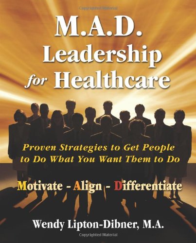 Beispielbild fr M.A.D. Leadership for Healthcare: Proven Strategies to Get People To Do What You Want Them To Do zum Verkauf von Wonder Book