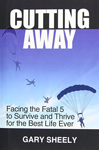 Stock image for Cutting Away: Facing the Fatal 5 to Survive and Thrive for the Best Life Ever for sale by Once Upon A Time Books