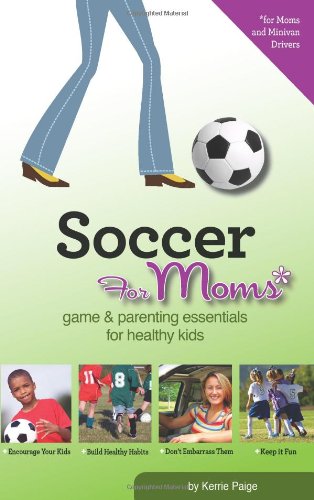 Beispielbild fr Soccer for Moms: Game & Parenting Essentials for Healthy Kids zum Verkauf von Wonder Book