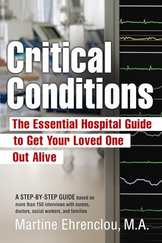 Stock image for Critical Conditions : The Essential Guide to Get Your Loved One Out Alive for sale by Better World Books