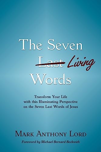 Stock image for The Seven Living Words : Transform Your Life with this Illuminating Perspective on the Seven Last Words of Jesus for sale by Better World Books