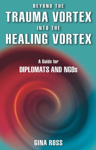 Imagen de archivo de Beyond the Trauma Vortex Into the Healing Vortex: A Guide for Diplomats and NGOs a la venta por Books From California