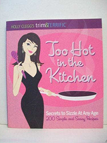 Beispielbild fr Holly Clegg's trim&TERRIFIC Too Hot in the Kitchen : Secret to Sizzle at Any Age: over 200 Simple and Sassy Reicpes zum Verkauf von Better World Books