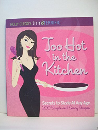 Stock image for Too Hot in the Kitchen: Secrets to Sizzle at Any Age (200 Simple and Sassy Recipes) for sale by ThriftBooks-Atlanta