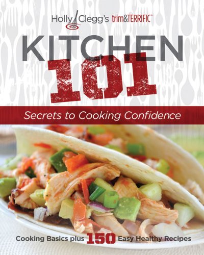 Stock image for Holly Clegg's Trim&TERRIFIC: Kitchen 101 : Secrets to Cooking Confidence for sale by Better World Books