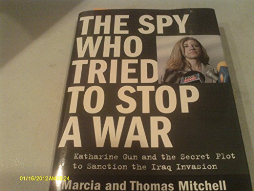 Imagen de archivo de The Spy Who Tried to Stop a War: Katharine Gun and the Secret Plot to Sanction the Iraq Invasion a la venta por SecondSale