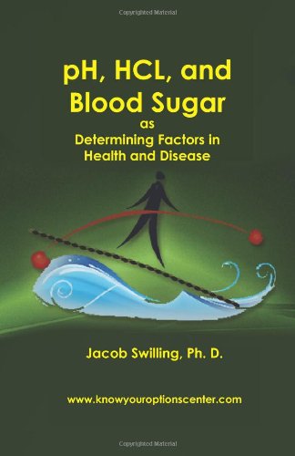 pH, HCL, and Blood Sugar as Determining Factors in Health and Disease - Swilling Ph.D., Dr. Jacob