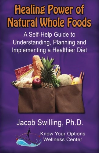 Imagen de archivo de Healing Power of Natural Whole Foods: A Self-Help Guide to Understanding, Planning, and Implementing a Healthier Diet a la venta por Revaluation Books