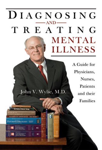 Diagnosing and Treating Mental Illness: A Guide for Physicians, Nurses, Patients and Their Families (Demers Books Health and Well-being Series) (9780981600260) by John V. Wylie