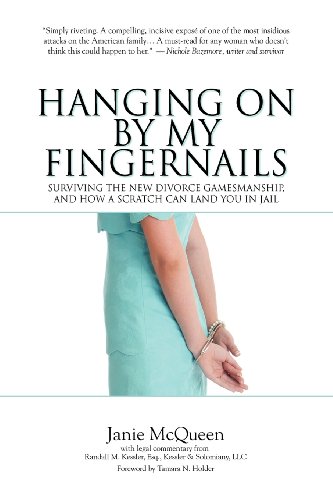Stock image for Hanging On By My Fingernails: Surviving the new divorce gamesmanship, and how a scratch can land you in jail for sale by GoldenWavesOfBooks