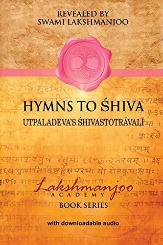 9780981622835: Hymns to Shiva: Utpaladeva’s Shivastotravali: Songs of Devotion in Kashmir Shaivism; Utpaladeva's Śhivastotrāvalī (Lakshmanjoo Academy Book Series)