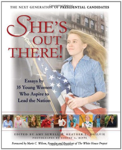 Imagen de archivo de She's Out There: Essays by 35 Young Women Who Aspire to Lead the Nation: The Next Generation of Presidential Candidates a la venta por Wonder Book