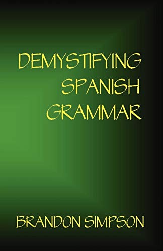 Imagen de archivo de Demystifying Spanish Grammar: Advanced Spanish Grammar, Clarifying the Written Accents, Ser / Estar, Para / Por, Imperfect / Preterite, & the Dreaded Spanish Subjunctive (English and Spanish Edition) a la venta por Heisenbooks