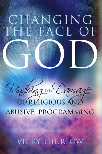 Stock image for Changing the Face of God: Undoing the Damage of Religious and Abusive Programming for sale by Goodwill of Colorado