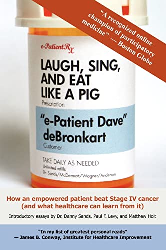 Stock image for Laugh, Sing, and Eat Like a Pig: How an Empowered Patient Beat Stage IV Cancer (And What Healthcare Can Learn from It) for sale by SecondSale