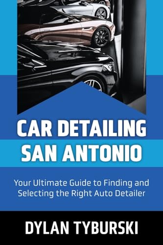 9780981655727: Car Detailing San Antonio: Your Ultimate Guide to Finding and Selecting the Right Auto Detailer