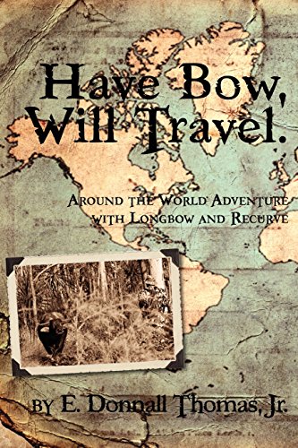 Beispielbild fr Have Bow, Will Travel: Around the World Adventure with Longbow and Recurve zum Verkauf von GF Books, Inc.