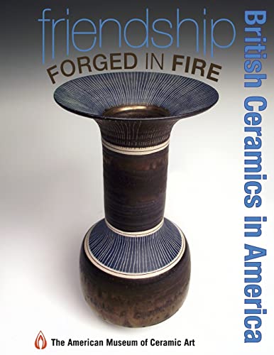 Stock image for Friendship Forged in Fire: British Ceramics in America for sale by California Books