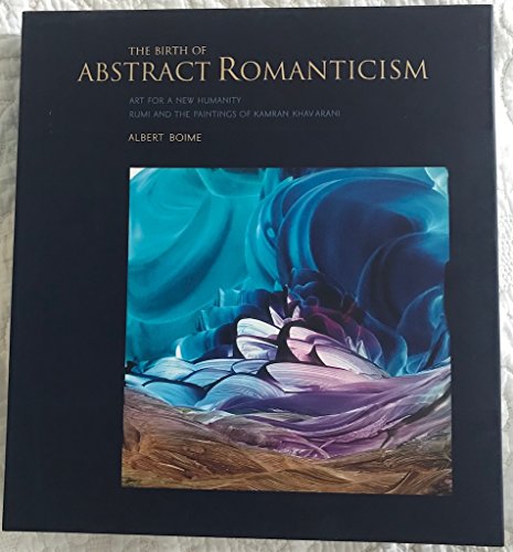 Imagen de archivo de The Birth of Abstract Romanticism: Art for the New Humanity: Rumi and the Paintings of Kamran Khavarani a la venta por Books From California