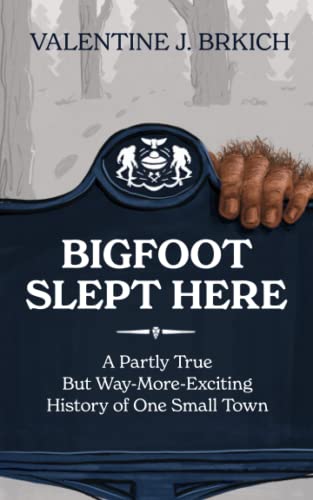 Imagen de archivo de Bigfoot Slept Here: A Partly True But Way More Exciting History of One Small Town a la venta por GF Books, Inc.