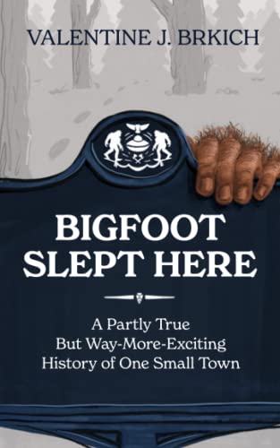 Stock image for Bigfoot Slept Here: A Partly True But Way More Exciting History of One Small Town for sale by GF Books, Inc.