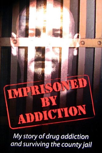 Beispielbild fr Imprisoned By Addiction (My Story of Drug Addiction and Surviving the County Jail) zum Verkauf von Half Price Books Inc.