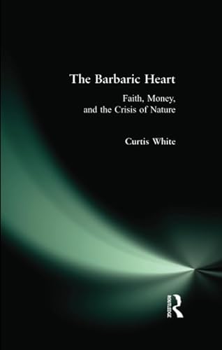 9780981709123: The Barbaric Heart: Faith, Money, and the Crisis of Nature
