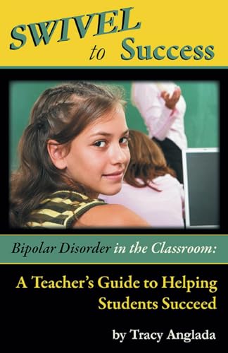 Imagen de archivo de Swivel to Success - Bipolar Disorder in the Classroom: A Teacher's Guide to Helping Students Succeed a la venta por BooksRun