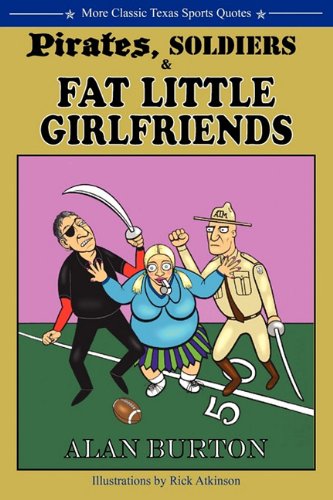 Pirates, Soldiers & Fat Little Girlfriends: More Classic Texas Sports Quotes (9780981744292) by Alan Burton