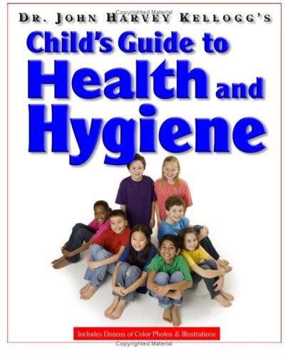 9780981747507: Dr. John Harvey Kellogg's Child's Guide To Health And Hygiene