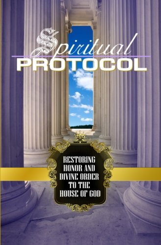 9780981748856: Spiritual Protocol: Restoring Honor and Divine Order to the House of God