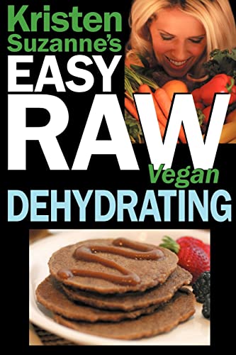 Stock image for Kristen Suzanne's EASY Raw Vegan Dehydrating: Delicious & Easy Raw Food Recipes for Dehydrating Fruits, Vegetables, Nuts, Seeds, Pancakes, Crackers, Breads, Granola, Bars & Wraps for sale by HPB-Ruby