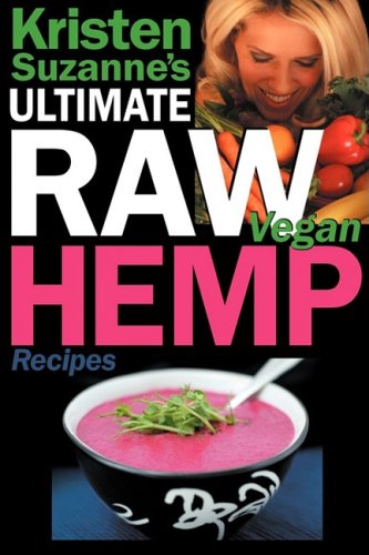Stock image for Kristen Suzanne's ULTIMATE Raw Vegan Hemp Recipes: Fast & Easy Raw Food Hemp Recipes for Delicious Soups, Salads, Dressings, Bread, Crackers, Butter, Spreads, Dips, Breakfast, Lunch, Dinner & Desserts for sale by Gulf Coast Books