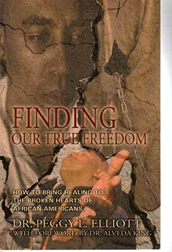 Stock image for Finding Our True Freedom: How to Bring Healing to the Broken Hearts of African Americans [Paperback] Dr. Peggy L. Elliott for sale by Turtlerun Mercantile