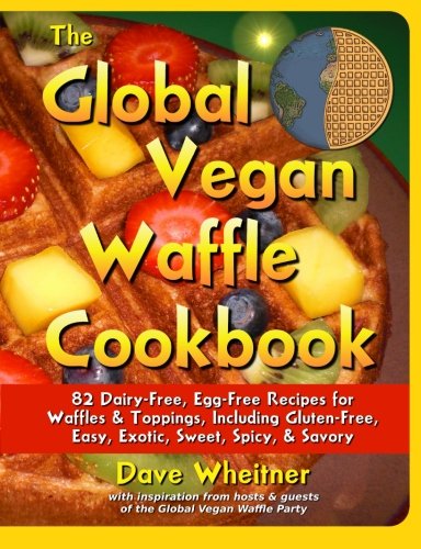 Imagen de archivo de The Global Vegan Waffle Cookbook: 82 dairy-free, egg-free recipes for waffles toppings, including gluten-free, easy, exotic, sweet, spicy, savory a la venta por Goodwill Books