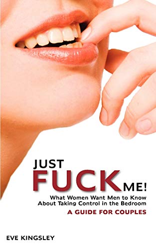 Beispielbild fr Just Fuck Me! - What Women Want Men to Know about Taking Control in the Bedroom zum Verkauf von Better World Books