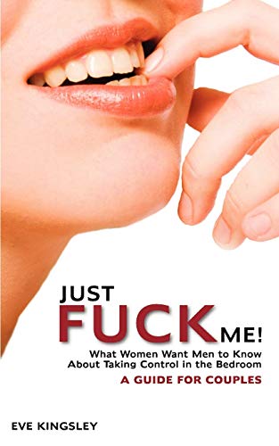 Stock image for Just Fuck Me! - What Women Want Men to Know About Taking Control in the Bedroom (A Guide for Couples) for sale by ZBK Books