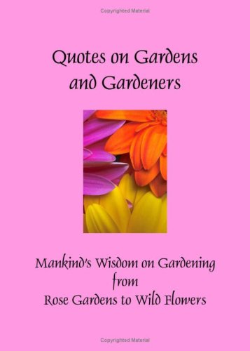 Stock image for Quotes on Gardens and Gardeners: Mankind's Wisdom on Gardening from Rose Gardens to Wildflowers for sale by Revaluation Books