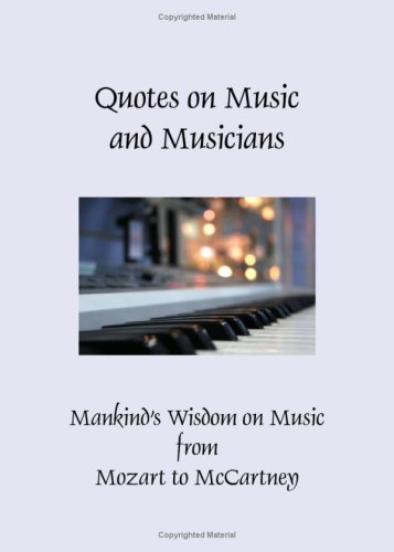 Quotes on Music and Musicians: Mankind's Wisdom on Music from Mozart to Mccartney (9780981816258) by Patty Crowe