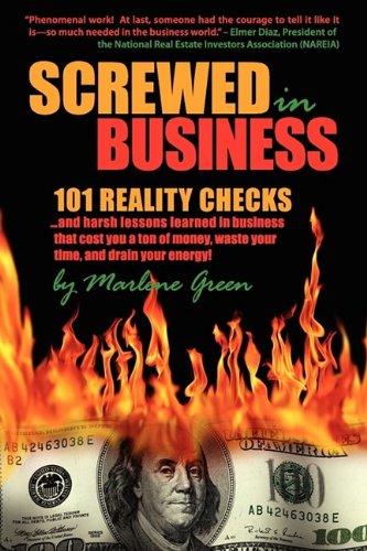 Screwed in Business! 101 Reality Checks and Harsh Lessons Learned in Business that Cost You a Ton of Money, Wastes Your Time and Drains Your Energy (9780981827407) by Green, Marlene