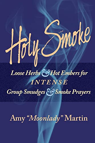 9780981842417: Holy Smoke: Loose Herbs & Hot Embers for Intense Group Smudges & Smoke Prayers