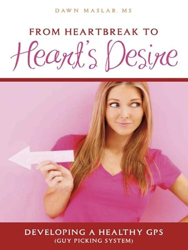 Stock image for From Heartbreak to Heart's Desire : Developing a Healthy GPS (Guy Picking System) for sale by Better World Books