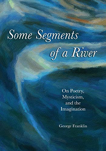 Stock image for Some Segments of a River: On Poetry, Mysticism, and Imagination for sale by Sharehousegoods