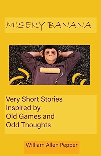 Stock image for Misery Banana: Very Short Stories Inspired by Old Games and Odd Thoughts for sale by Lucky's Textbooks