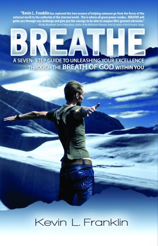 BREATHE: The Seven-Step Guide To Unleashing Your Excellence Through The Breath Of God Within You