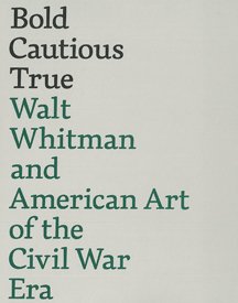 Beispielbild fr Bold, Cautious, True: Walt Whitman and American Art of the Civil War Era zum Verkauf von HPB-Emerald